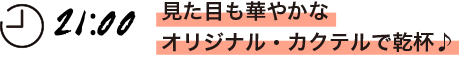見た目も華やかなオリジナル・カクテルで乾杯♪