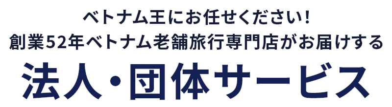 ベトナム王にお任せください！創業52年ベトナム老舗旅行専門店がお届けする 法人・団体サービス