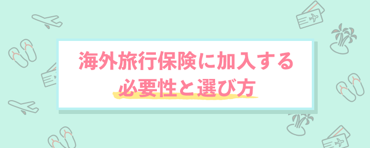 海外旅行保険に加入する必要性と選び方