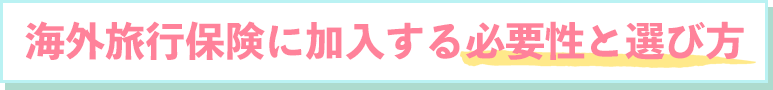 海外旅行保険に加入する必要性と選び方